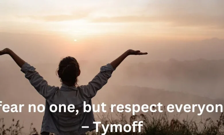 i fear no one, but respect everyone. - tymoff